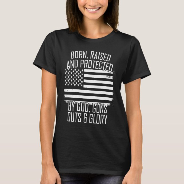 Born Raised & Protected By God Guns Guts Glory USA T-Shirt (Front)