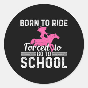 Born Ride Horse Forced To Go To School Fun Barrel Classic Round Sticker