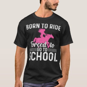 Born Ride Horse Forced To Go To School Funny Barre T-Shirt