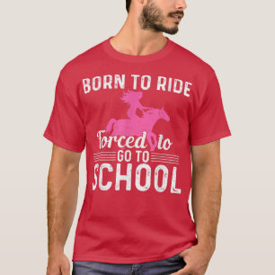 Born Ride Horse Forced To Go To School Funny Barre T-Shirt