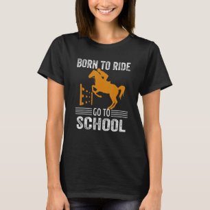 Born Ride Horse Forced To Go To School Horses Rid T-Shirt