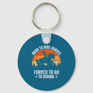 Born Ride Horses Forced To Go To School Funny Hors Key Ring