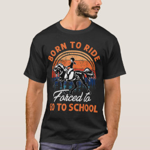 Born Ride Horses Forced To Go To School Ride horse T-Shirt