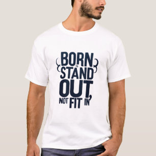 BORN STAND OUT NOT FIT IN T-Shirt