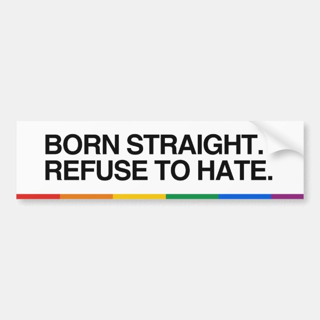 BORN STRAIGHT. REFUSE TO HATE - .png Bumper Sticker (Front)