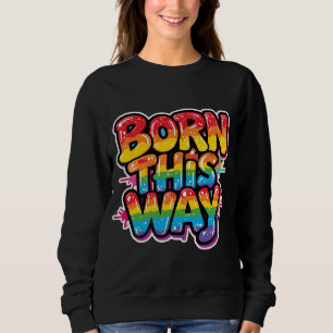 Born This Way – Bold Rainbow Pride Quote for LGBTQ Sweatshirt