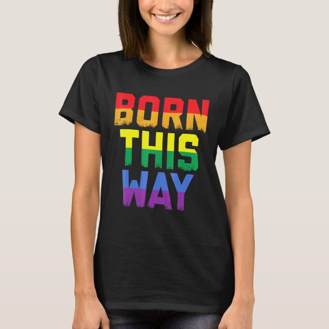 Born This Way Gay Lesbian Culture Queer Love 1 T-Shirt (Front)