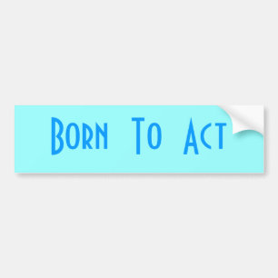 Born  To  Act Bumper Sticker