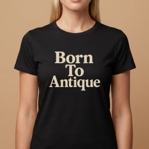 Born To Antique T-Shirt