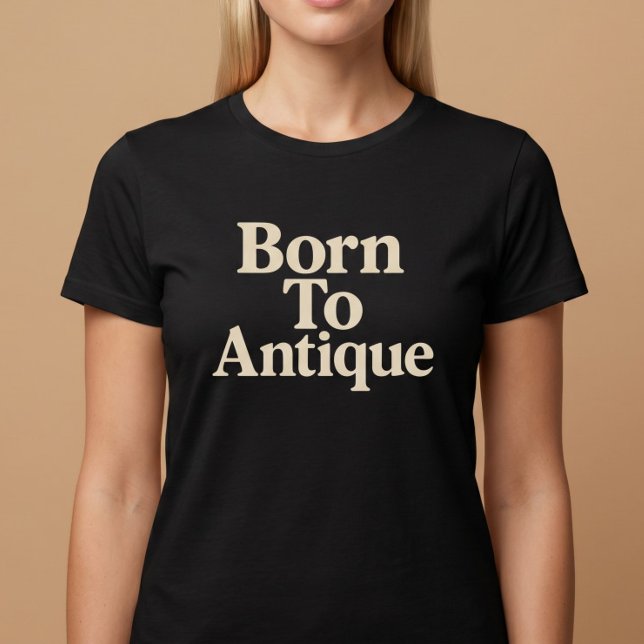Born To Antique T-Shirt (Creator Uploaded)