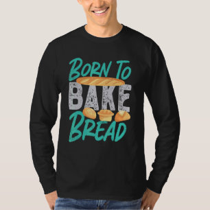 Born To Bake Bread T-Shirt