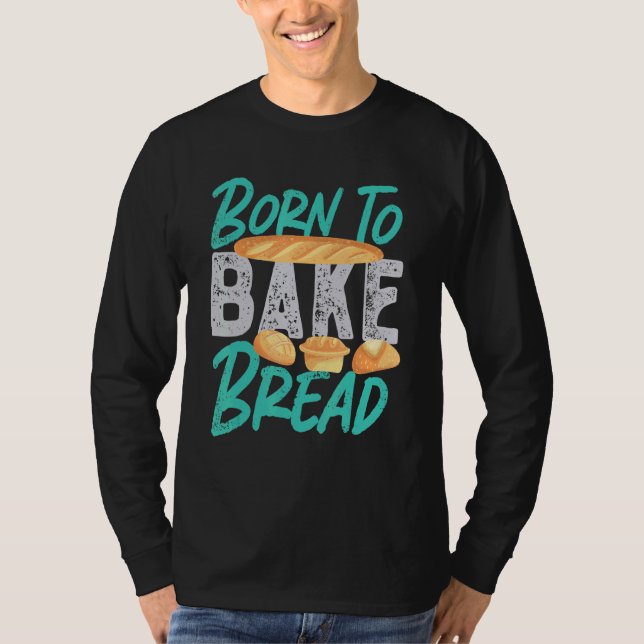 Born To Bake Bread T-Shirt (Front)