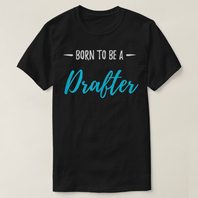 Born To Be A Drafter Funny Drafting Gift  T-Shirt (Design Front)