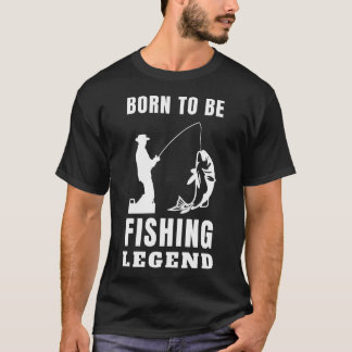 born to be a fishing legend T-Shirt