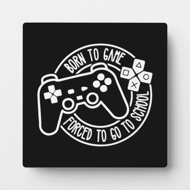 Born To Be A Gamer, Forced To Go To School, Gaming Plaque (Front)