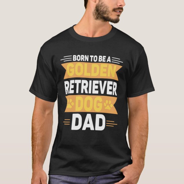 Born To Be A Golden Retriever  Gold Dog Dad T-Shirt (Front)