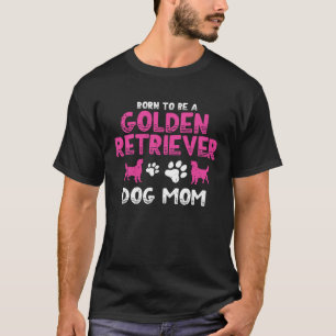 Born to be a Golden Retriever  Golden Dog Mam T-Shirt