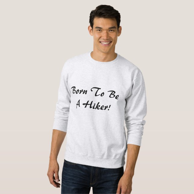 Born To Be A Hiker! Sweatshirt (Front Full)