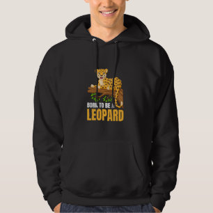 Born To Be A Leopard Animal Pet Leopards Hoodie