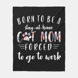 Born To Be A Stay At Home Cat Mum Forced To Go To Fleece Blanket