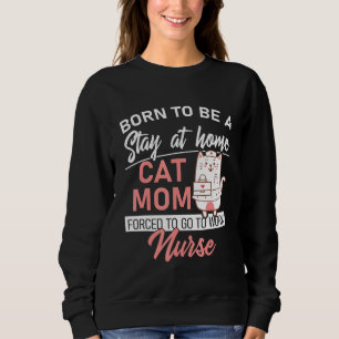 Born To Be A Stay At Home Cat Mum Forced To Work N Sweatshirt