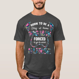 Born to be a stay at home dog mom forced to go T-Shirt