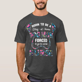 Born to be a stay at home dog mom forced to go T-Shirt