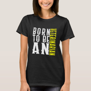 Born To Be A Veterinarian Profession Career Worker T-Shirt