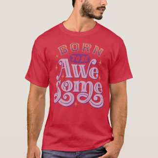Born To Be Awesome by Tobe Fonseca T-Shirt