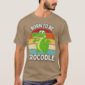 Born to be crocodile T-Shirt