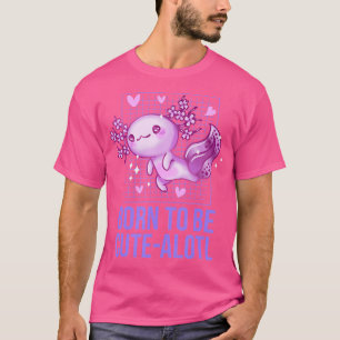Born To Be Cute Alotl Axolotl Animal Pun Salamande T-Shirt