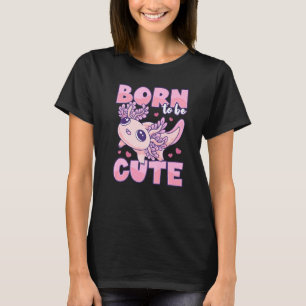 Born To Be Cute Axolotl Salamander Mexican Walking T-Shirt