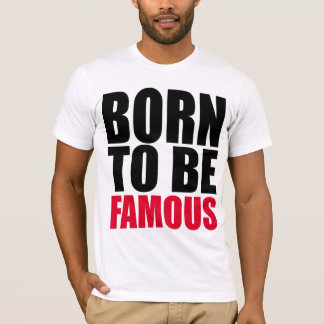 Born to be famous T-Shirt