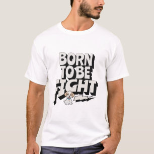 Born to be fight T-Shirt