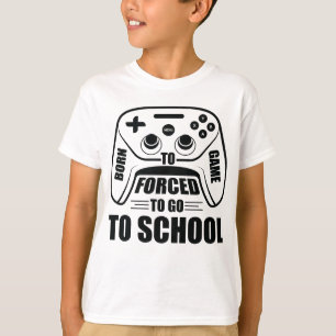Born to Be Gamer Forced to Go to School , Funny T-Shirt