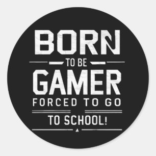 Born to Be Gamer Forced to Go to School VideoGamer Classic Round Sticker