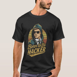 Born to Be Hacker u2013 Computer Code Geek Program T-Shirt