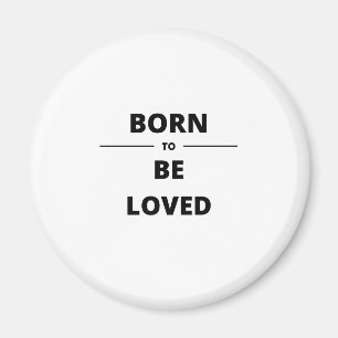 BORN TO BE LOVED MAGNET