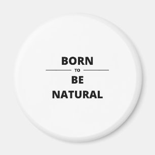 BORN TO BE NATURAL MAGNET
