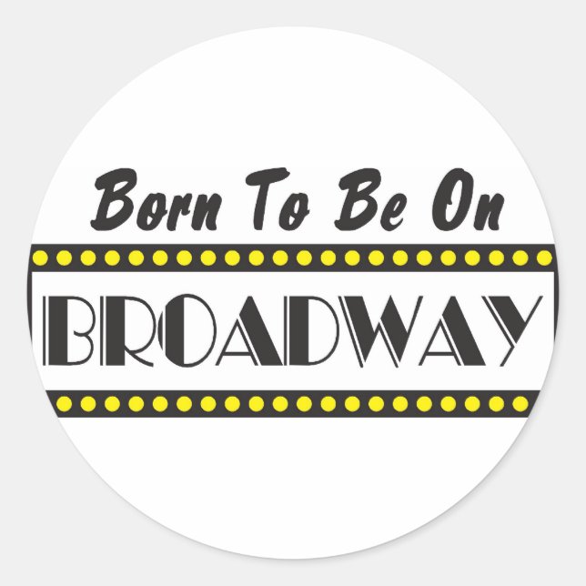 Born to be on Broadway Classic Round Sticker (Front)