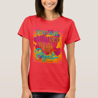 Born to Be Real, Not Perfect – Inspirational Quote T-Shirt