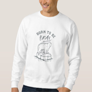 Born to be Real Sweatshirt