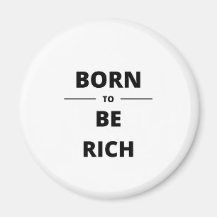 BORN TO BE RICH MAGNET