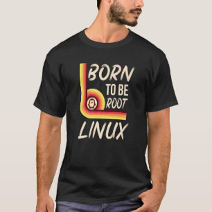 Born To Be Root Linux Power For Nerds And Geeks T-Shirt