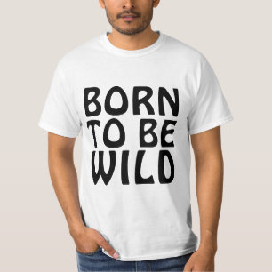 BORN TO BE WILD Funny T-Shirt
