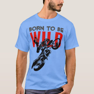 Born to be Wild Motocross Motorcycle Sport T-Shirt