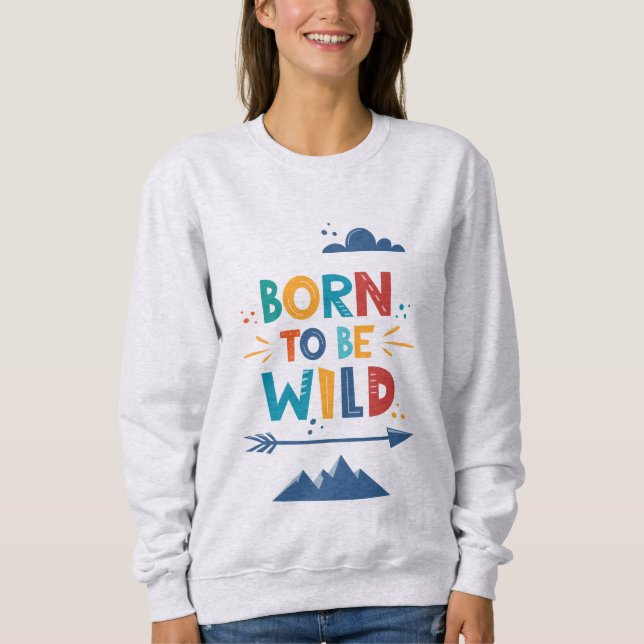 Born To Be Wild Sweatshirt (Front)