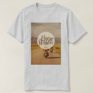 Born to be wild T-Shirt