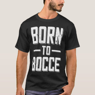 Born to Bocce Saying For Boules And Petanque Playe T-Shirt