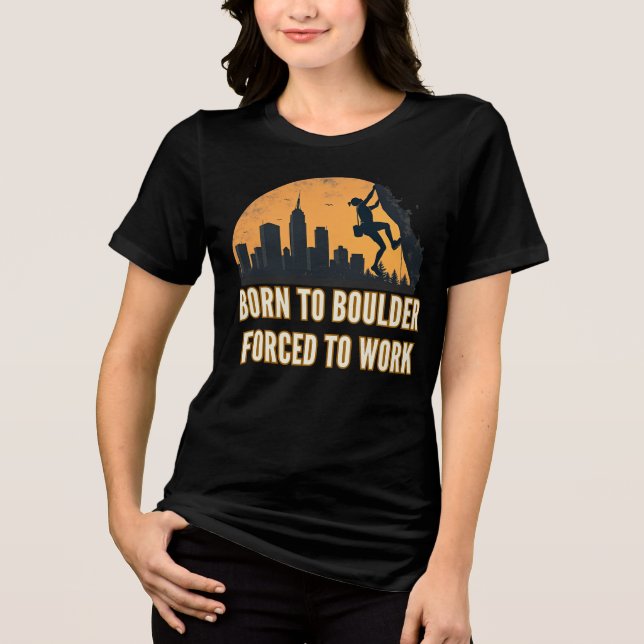 Born To Boulder Forced To Work Women's Tri-Blend Shirt (Front)